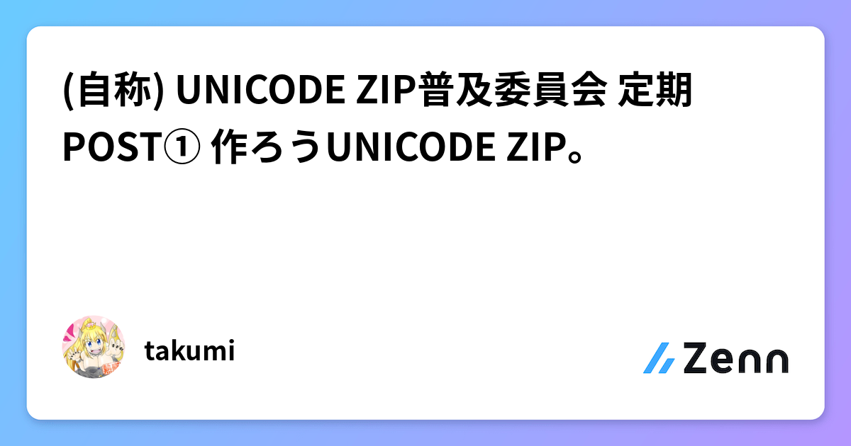 自称) UNICODE ZIP普及委員会 定期POST① 作ろうUNICODE ZIP。